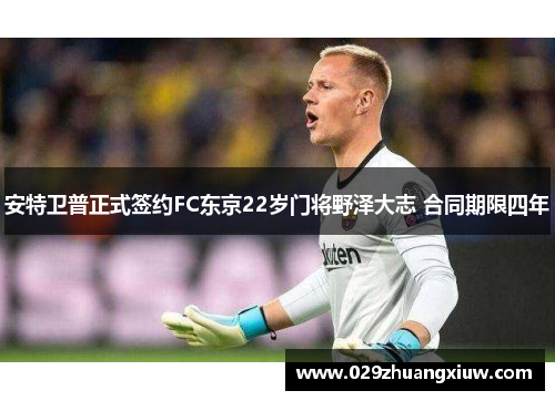 安特卫普正式签约FC东京22岁门将野泽大志 合同期限四年